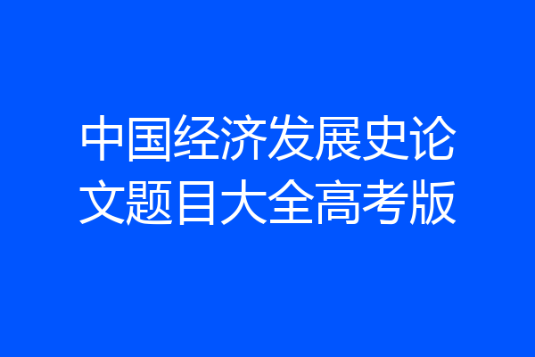 中国经济发展史论文题目大全高考版