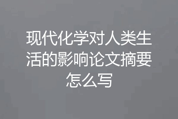现代化学对人类生活的影响论文摘要怎么写