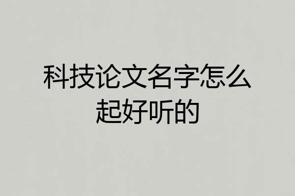科技论文名字怎么起好听的