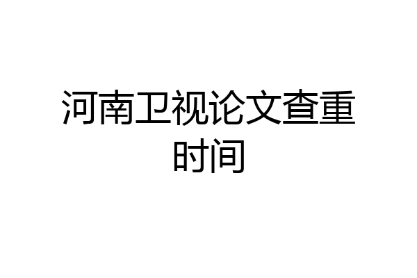 河南卫视论文查重时间