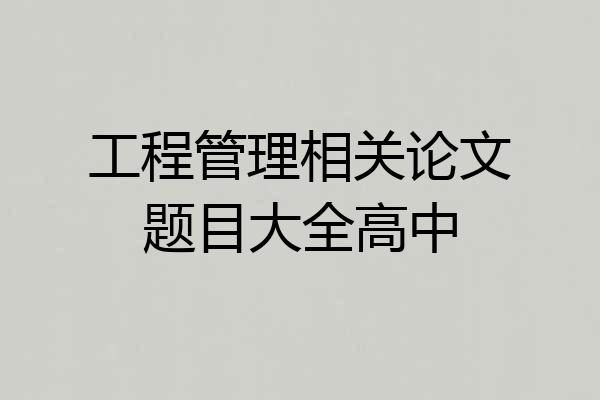 工程管理相关论文题目大全高中