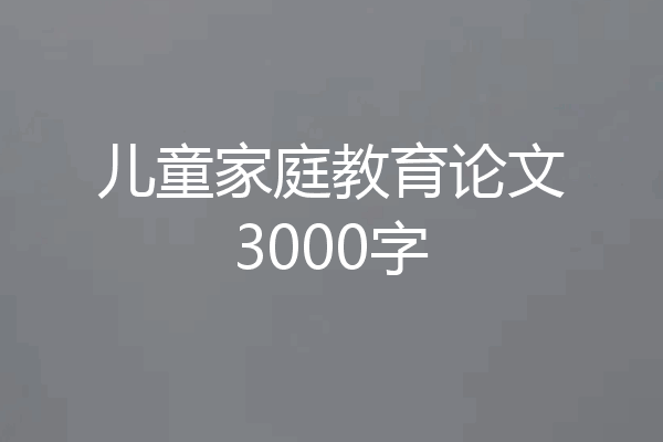 儿童家庭教育论文3000字