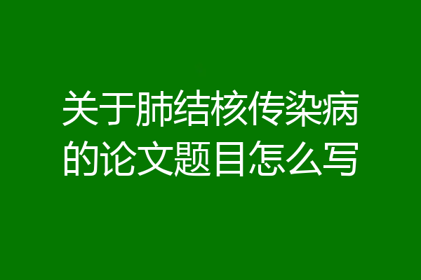 关于肺结核传染病的论文题目怎么写