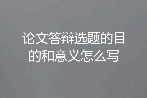 论文答辩选题的目的和意义怎么写