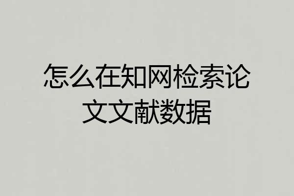 怎么在知网检索论文文献数据