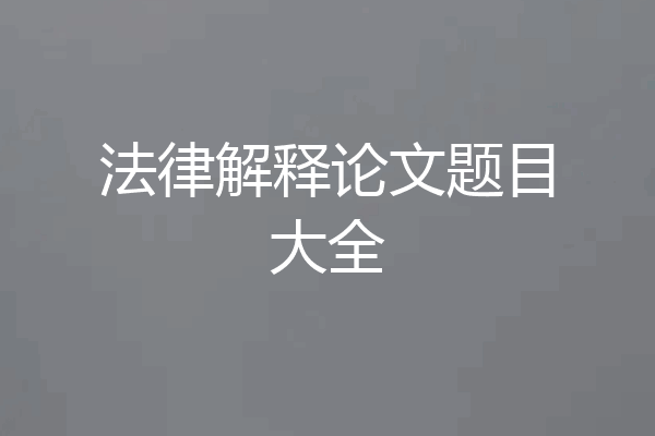 法律解释论文题目大全