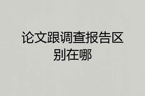 论文跟调查报告区别在哪