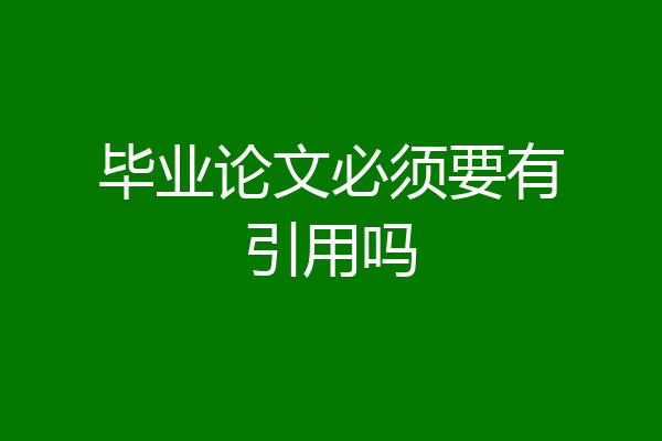毕业论文必须要有引用吗