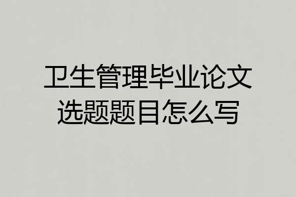 卫生管理毕业论文选题题目怎么写