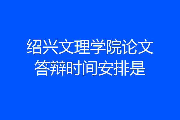 绍兴文理学院论文答辩时间安排是