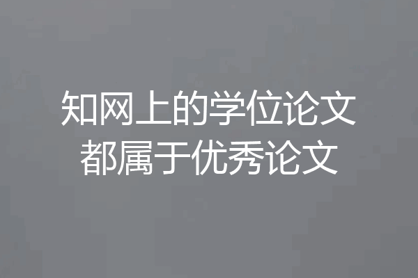 知网上的学位论文都属于优秀论文