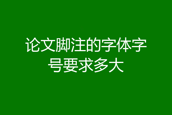 论文脚注的字体字号要求多大