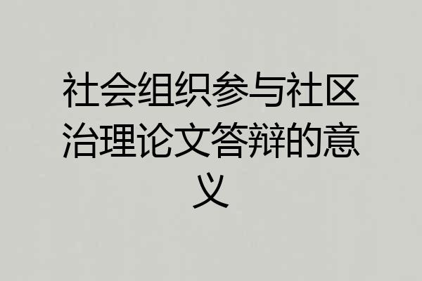 社会组织参与社区治理论文答辩的意义