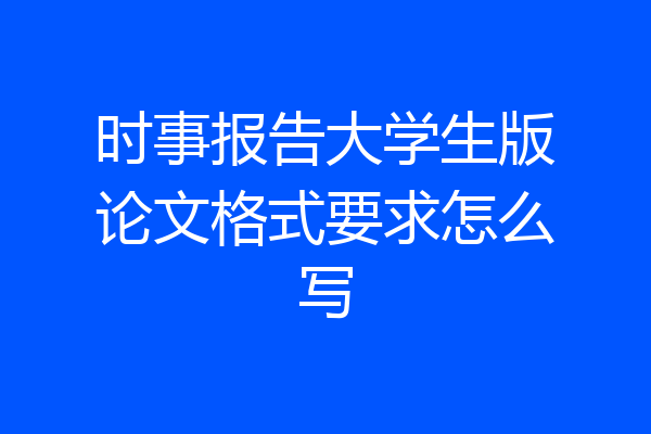 时事报告大学生版论文格式要求怎么写