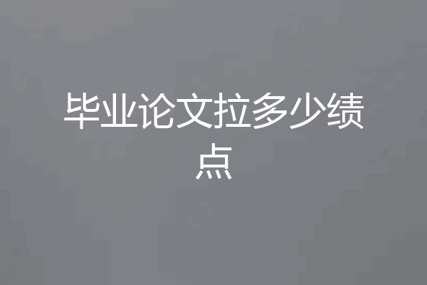 毕业论文拉多少绩点