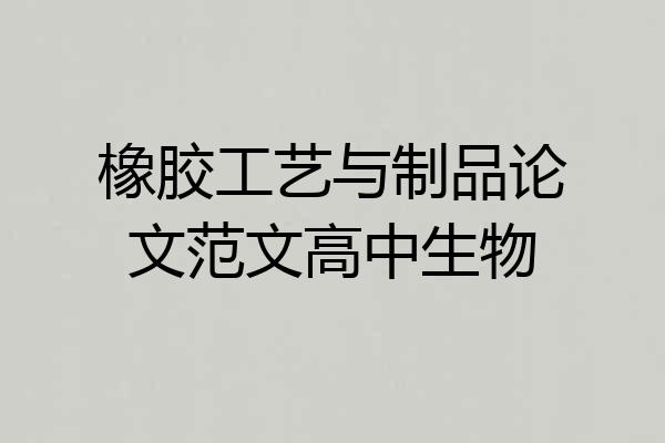 橡胶工艺与制品论文范文高中生物