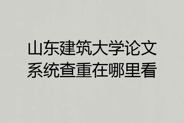 山东建筑大学论文系统查重在哪里看
