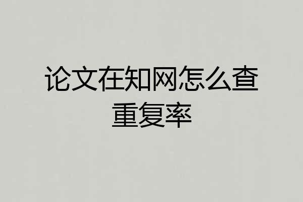 论文在知网怎么查重复率