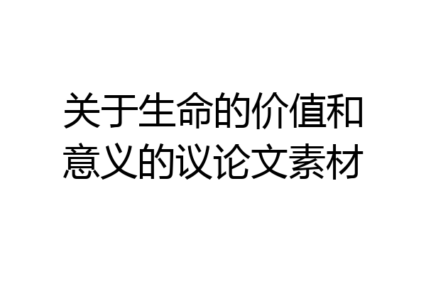 关于生命的价值和意义的议论文素材