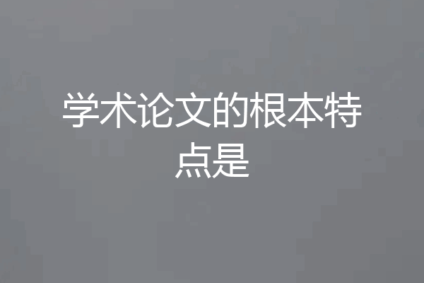 学术论文的根本特点是