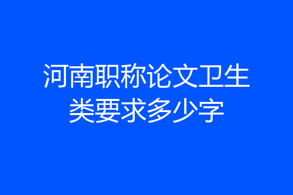 河南职称论文卫生类要求多少字