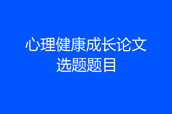 心理健康成长论文选题题目