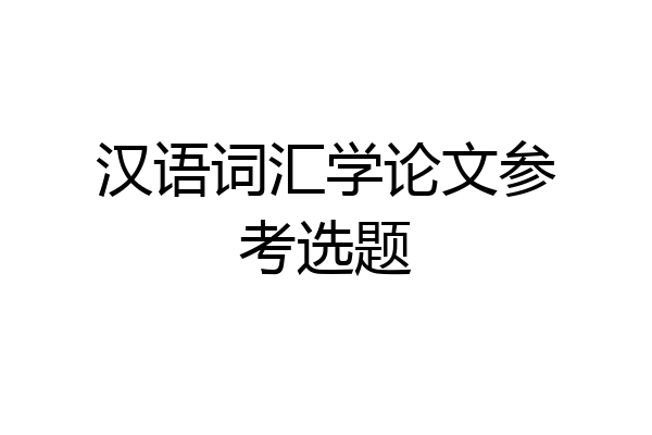汉语词汇学论文参考选题