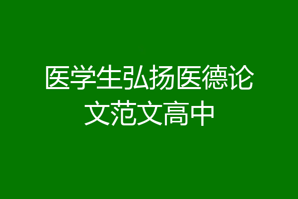 医学生弘扬医德论文范文高中