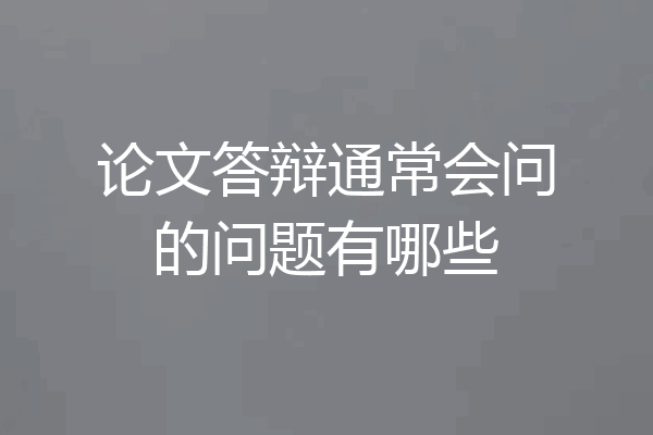 论文答辩通常会问的问题有哪些