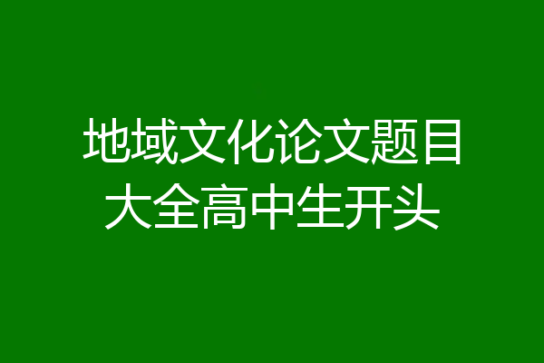 地域文化论文题目大全高中生开头