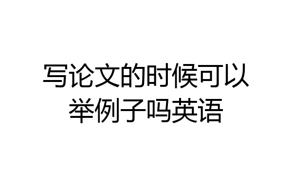 写论文的时候可以举例子吗英语