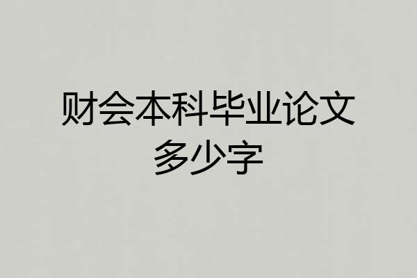 财会本科毕业论文多少字