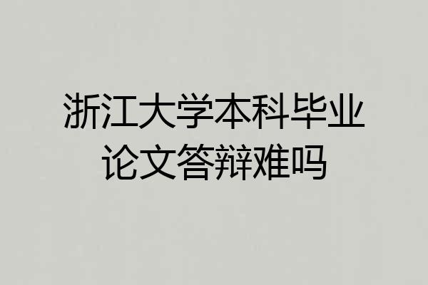浙江大学本科毕业论文答辩难吗