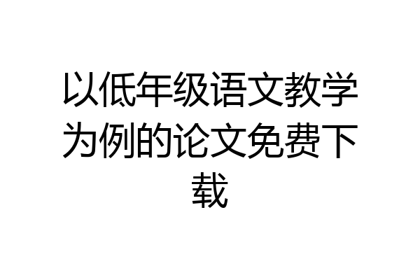 以低年级语文教学为例的论文免费下载
