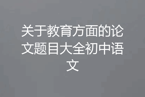关于教育方面的论文题目大全初中语文