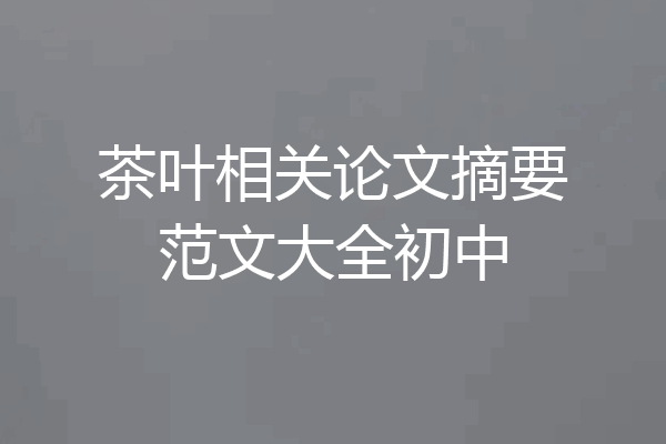 茶叶相关论文摘要范文大全初中