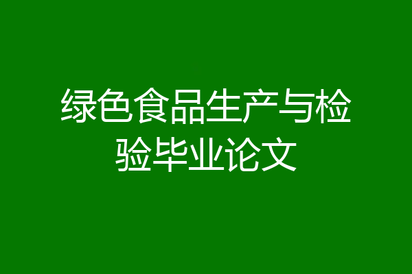 绿色食品生产与检验毕业论文