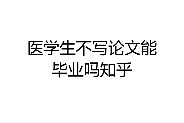 医学生不写论文能毕业吗知乎