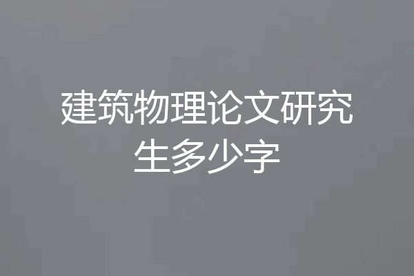 建筑物理论文研究生多少字