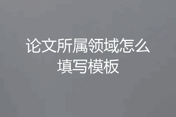 论文所属领域怎么填写模板