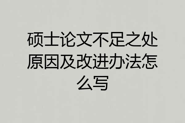 硕士论文不足之处原因及改进办法怎么写