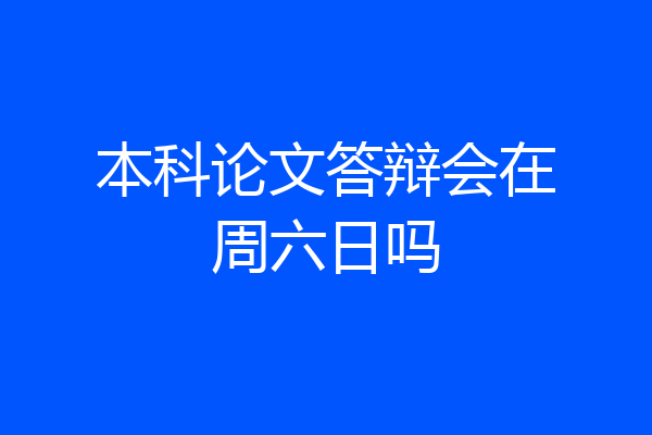 本科论文答辩会在周六日吗