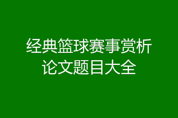 经典篮球赛事赏析论文题目大全