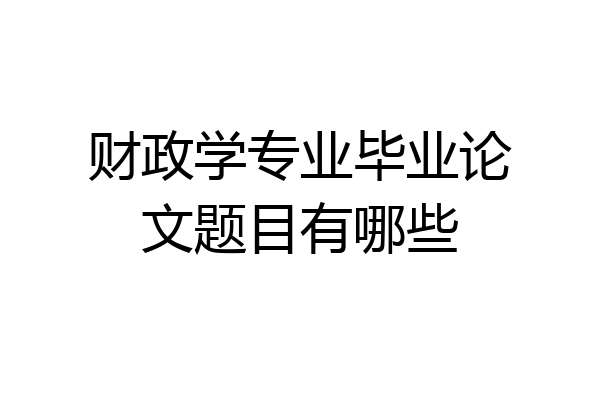 财政学专业毕业论文题目有哪些