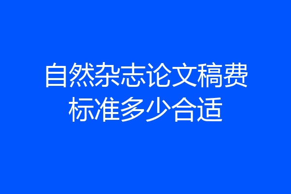 自然杂志论文稿费标准多少合适