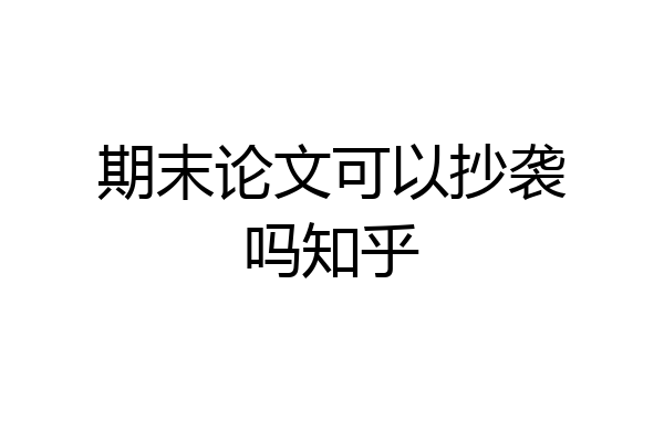期末论文可以抄袭吗知乎