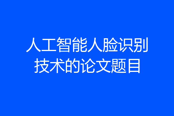 人工智能人脸识别技术的论文题目