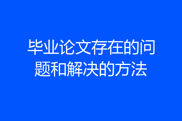 毕业论文存在的问题和解决的方法