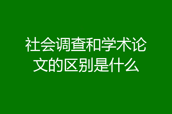 社会调查和学术论文的区别是什么