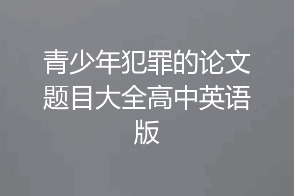 青少年犯罪的论文题目大全高中英语版